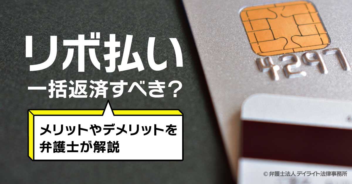 リボ払いは一括返済すべき？メリットやデメリットを弁護士が解説 - 債務整理に強い弁護士による無料相談【デイライト法律事務所】