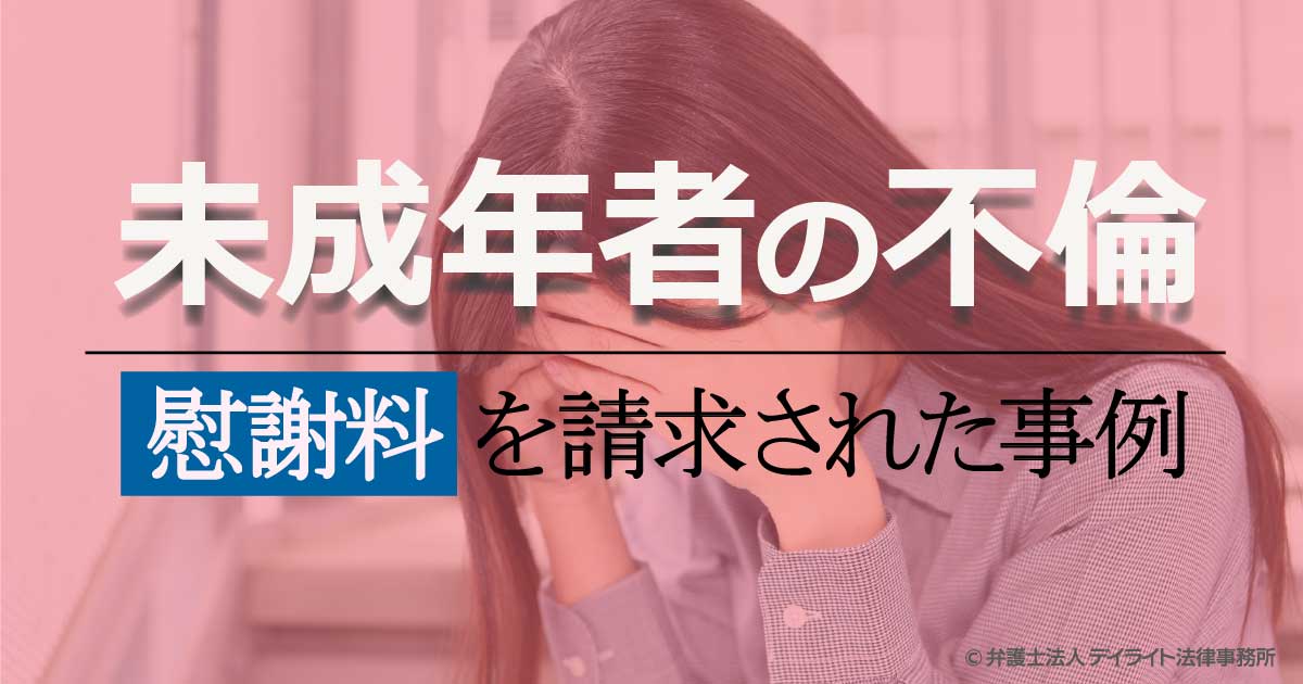 未成年者の不倫でも慰謝料を支払う 弁護士が事例で解説 福岡で離婚に強い弁護士に相談 デイライト法律事務所